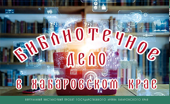 Виртуальная выставка "Библиотечное дело в Хабаровском крае" 